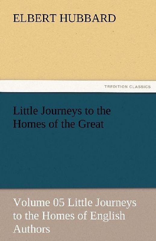 Little Journeys to the Homes of the Great - Volume 05 Little Journeys to the Homes of English Authors