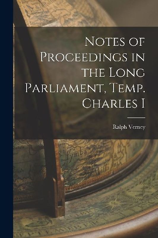 Notes of Proceedings in the Long Parliament, Temp. Charles I