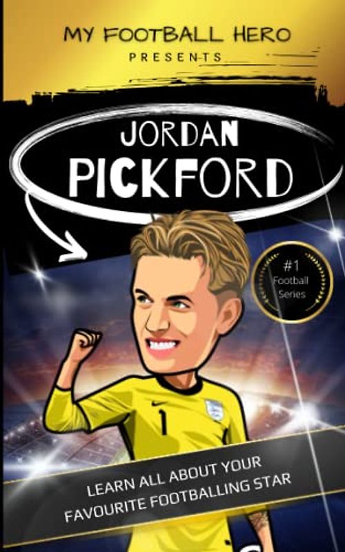 My Football Hero: Jordan Pickford: Learn all about your favourite footballing star (My Football Hero - Football Biographies for Kids)