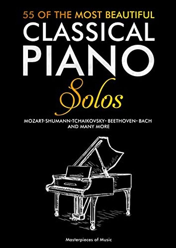55 Of The Most Beautiful Classical Piano Solos: Klassische Klaviernoten | Bach, Beethoven, Chopin, Mozart, Schubert, Tchaikovsky und weitere (Englische Version) | Notenbuch Klavier