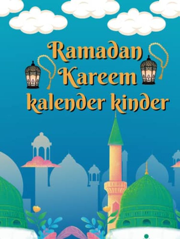 Ramadan Kalender Kinder: Ein unterhaltsames und fesselndes Malbuch, das Kinder auf eine 30-tägige Reise voller Entdeckung und Kreativität mitnimmt. , ... Design (Ramadan-Bücher für Kinder (de))