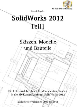 SolidWorks 2012 Teil 1. Skizzen, Modelle und Bauteile