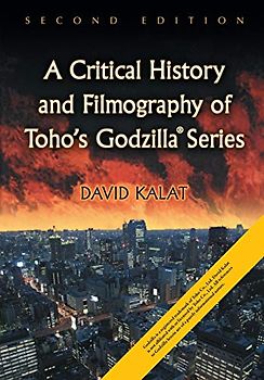 Critical History and Filmography of Toho's Godzilla Series, 2D Ed.