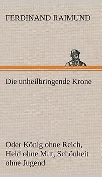 Die unheilbringende Krone (oder König ohne Reich, Held ohne Mut, Schönheit ohne Jugend)