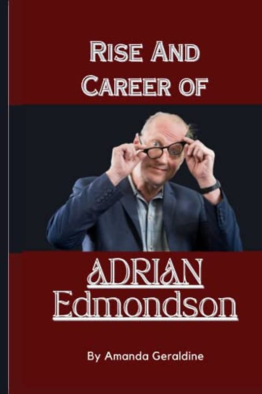 The Rise And Career Of Adrian Edmondson