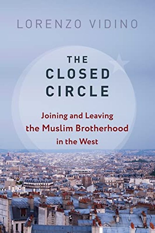 The Closed Circle: Joining and Leaving the Muslim Brotherhood in the West (Columbia Studies in Terrorism and Irregular Warfare)