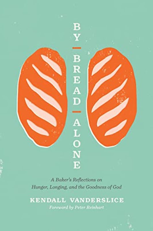 By Bread Alone: A Baker's Reflections on Hunger, Longing, and the Goodness of God