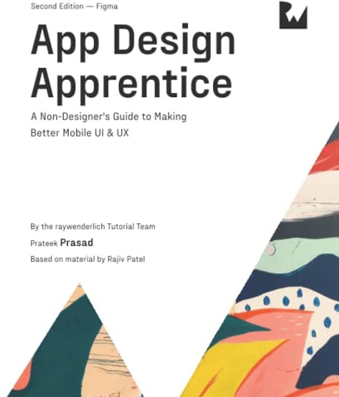 App Design Apprentice (Second Edition): A Non-Designer's Guide to Making Better Mobile UI & UX