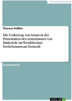 Die Codierung von Armut in der Präsentation des Armenhauses von Rinkerode im Westfälischen Freilichtmuseum Detmold