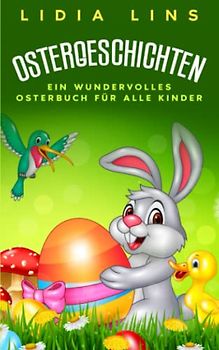 Ostergeschichten: Ein wundervolles Osterbuch für alle Kinder - Kinderbücher Ostern - Buch Ostern - Ostergeschichte für Kinder - Ostern Geschenke Kinder (Kinderbuch Ostern, Band 1)
