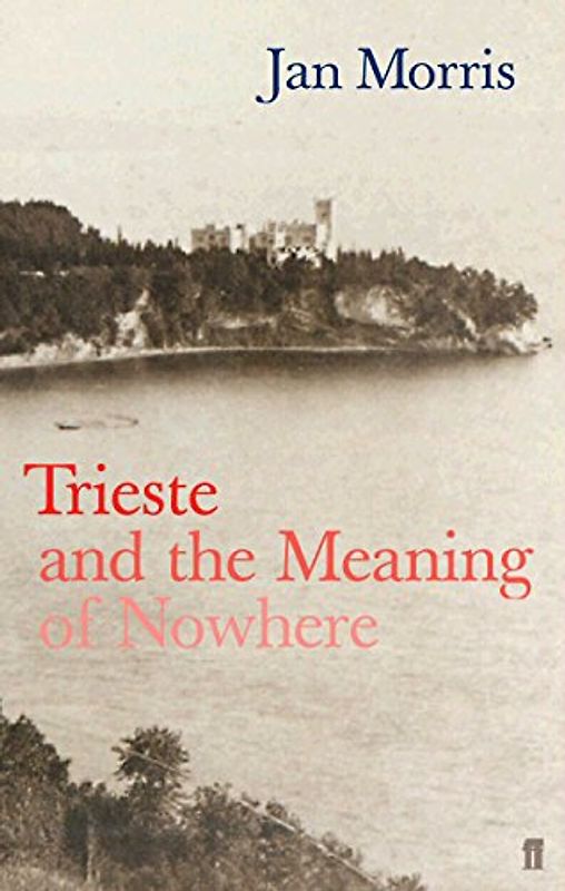 Trieste and the Meaning of Nowhere - Jan Morris