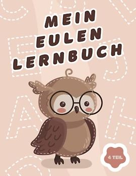 Mein Eulen-Lernbuch: ♥ Das kreative 3-in-1-Malbuch, in dem Kinder spielerisch die Farben-, Buchstaben- und Zahlenwelt kennenlernen (4. Teil, ab 5 Jahren) ♥