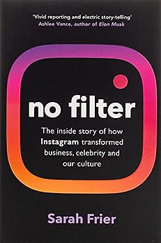 No Filter: The Inside Story of Instagram – Winner of the FT Business Book of the Year Award