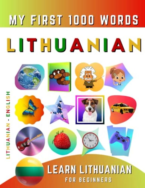 Learn Lithuanian for Beginners, My First 1000 Words: Bilingual Lithuanian - English Language Learning Book for Kids & Adults
