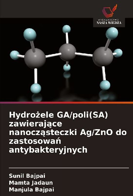 Hydro¿ele GA/poli(SA) zawieraj¿ce nanocz¿steczki Ag/ZnO do zastosowa¿ antybakteryjnych