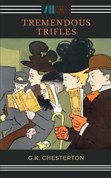 Tremendous Trifles: The 1909 Classic Essay Collection (Annotated)