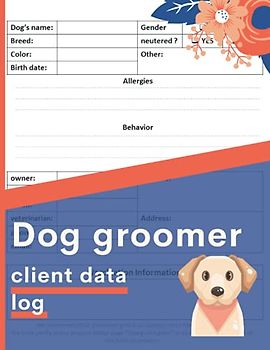 Dog groomer client data log: Customer Log Book and Client Data Organizer , Client Profile Tracker Book for Professional Dog Grooming Services to Record Personal Customer Information