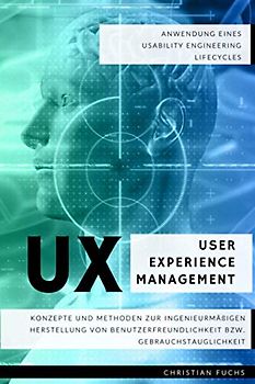 UX User Experience Management - Anwendung eines Usability Engineering Lifecycles: Konzepte und Methoden zur ingenieurmäßigen Herstellung von Benutzerfreundlichkeit bzw. Gebrauchstauglichkeit