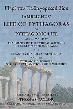 The Life of Pythagoras, or Pythagoric Life: Accompanied by Fragments of the Writings of the Pythagoreans