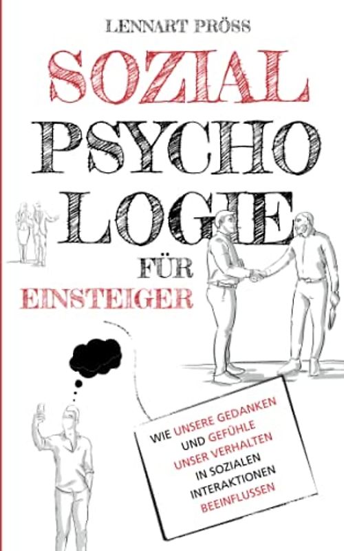 Sozialpsychologie für Einsteiger: Wie unsere Gedanken und Gefühle unser Verhalten in sozialen Interaktionen beeinflussen