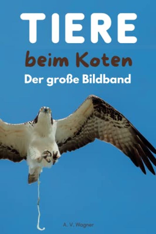 Tiere beim Koten: Der große Bildband
