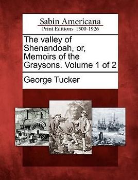 The Valley of Shenandoah, Or, Memoirs of the Graysons. Volume 1 of 2