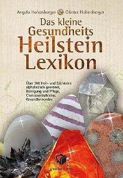 Das kleine Gesundheits Heilstein Lexikon: Über 300 Heil- und Edelsteine alphabetisch geordnet, Reinigung und Pflege, Chakrazentralsteine, Gesundheitsindex
