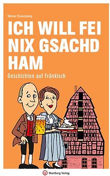 Ich will fei nix gsachd ham - Geschichten auf Fränkisch