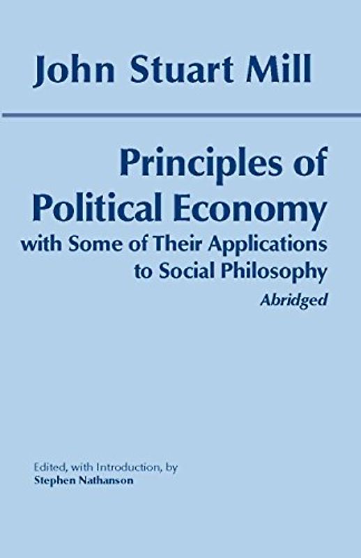 John Stuart Mill: Principles of Political Economy with Some of Their Applications to Social Philosophy: Abridged - Mill, John Stuart