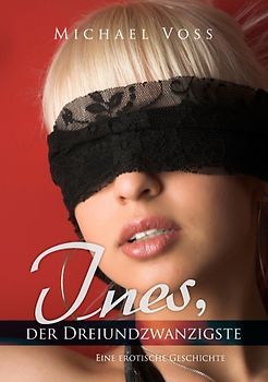 Ines, der Dreiundzwanzigste. Eine erotische Geschichte