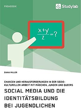 Social Media und die Identitätsbildung bei Jugendlichen. Chancen und Herausforderungen in der soziokulturellen Arbeit mit Mädchen, Jungen und Queers