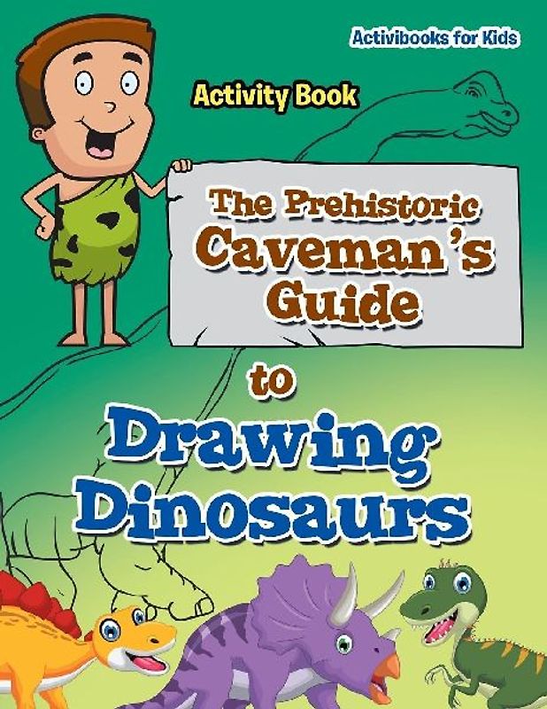 The Prehistoric Caveman's Guide to Drawing Dinosaurs Activity Book