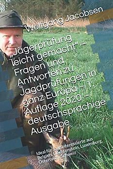 „Jägerprüfung leicht gemacht“ – Fragen und Antworten zu Jagdprüfungen in ganz Europa – 1. Auflage 2020 – deutschsprachige Ausgabe: Ideal für ... Liechtenstein, Luxemburg, Österreich, Schweiz