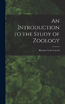 An Introduction to the Study of Zoology: Illustrated by the Crayfish