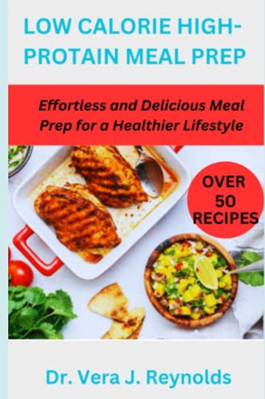 LOW CALORIE HIGH-PROTAIN MEAL PREP: Effortless and Delicious Meal Prep for a Healthier Lifestyle
