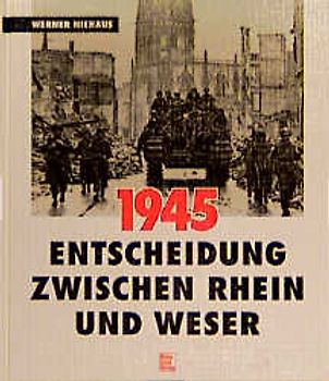 1945 - Entscheidung zwischen Rhein und Weser