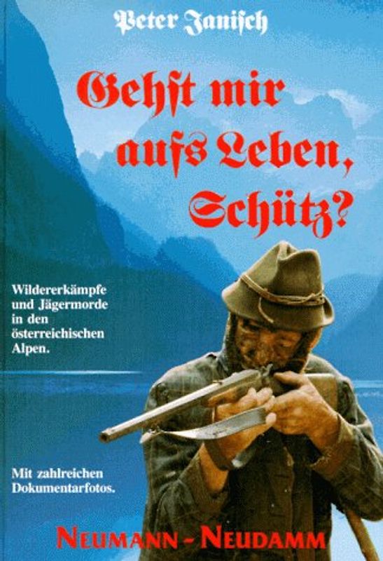 Gehst mir aufs Leben, Schütz?. Wildererkämpfe und Jägermorde in den österreichischen Alpen