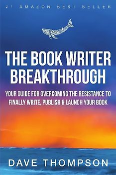 The Book Writer Breakthrough - Your Guide For Overcoming The Resistance To Finally Write, Publish & Launch Your Book (paperback)