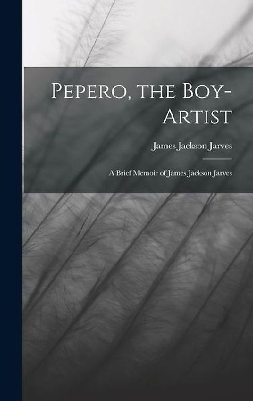 Pepero, the Boy-Artist: A Brief Memoir of James Jackson Jarves