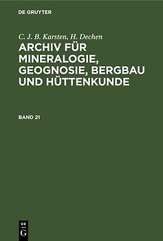 C. J. B. Karsten; H. Dechen: Archiv für Mineralogie, Geognosie, Bergbau und Hüttenkunde / C. J. B. Karsten; H. Dechen: Archiv für Mineralogie, Geognosie, Bergbau und Hüttenkunde. Band 21