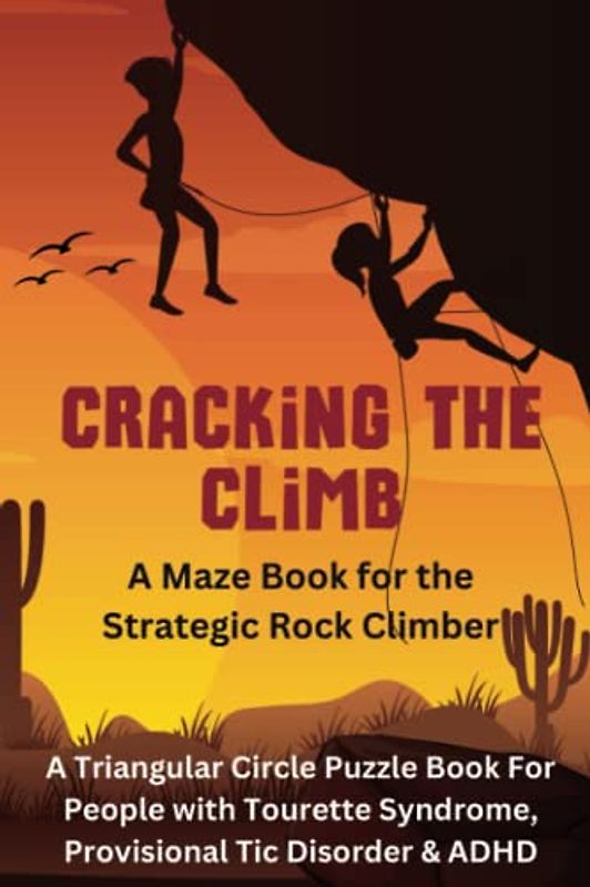 Cracking the Climb, A Maze Book for the Strategic Rock Climber: A Triangular Circle Puzzle Book For People with Tourette Syndrome, Provisional Tic Disorder & ADHD