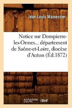 Notice Sur Dompierre-Les-Ormes, Département de Saône-Et-Loire, Diocèse d'Autun (Éd.1872)