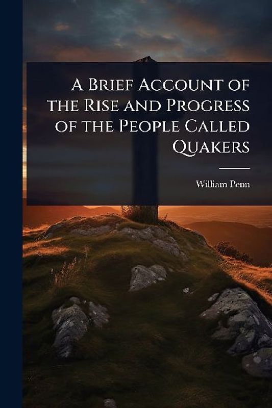 A Brief Account of the Rise and Progress of the People Called Quakers