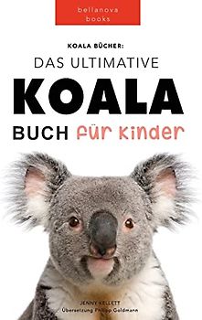 Koala Bücher Das Ultimate Koala Buch für Kinder: 100+ erstaunliche Fakten über Koalas, Fotos, Quiz und Mehr (Tierbücher Für Kinder, Band 12)