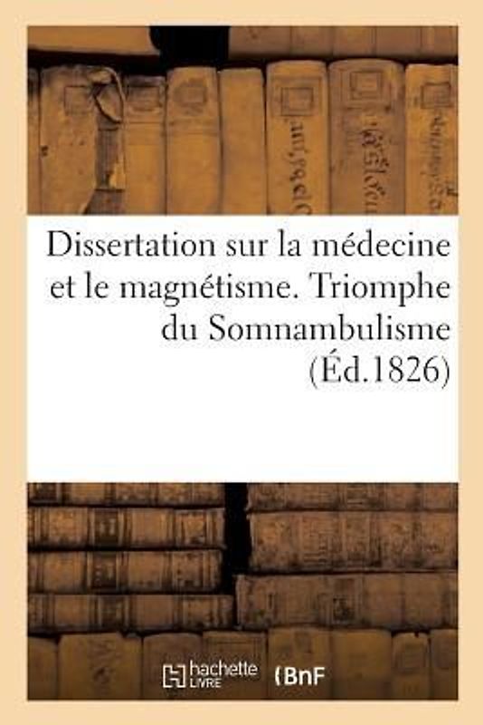 Dissertation Sur La Médecine Et Le Magnétisme. Triomphe Du Somnambulisme