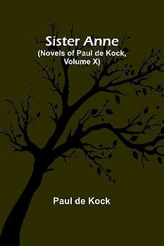 Sister Anne (Novels of Paul de Kock, Volume X)