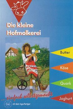 Die kleine Hofmolkerei mit dem Inga-Fertiger - Butter, Käse, Quark, Joghurt, Fruchtsaft einfach selber machen