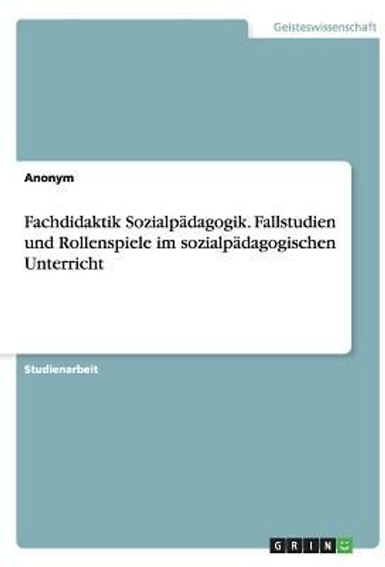 Fachdidaktik Sozialpädagogik. Fallstudien und Rollenspiele im sozialpädagogischen Unterricht