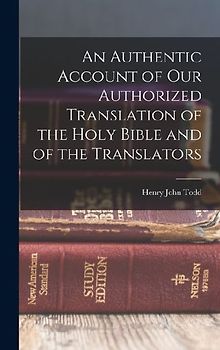 An Authentic Account of Our Authorized Translation of the Holy Bible and of the Translators