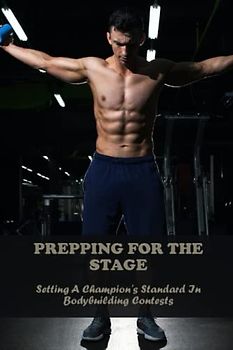 Prepping For The Stage: Setting A Champion'S Standard In Bodybuilding Contests